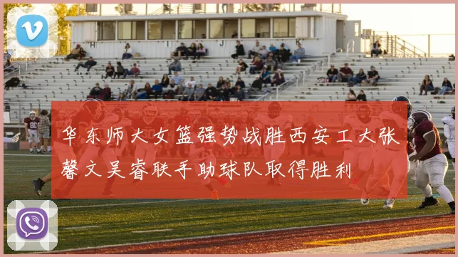 华东师大女篮强势战胜西安工大张馨文吴睿联手助球队取得胜利
