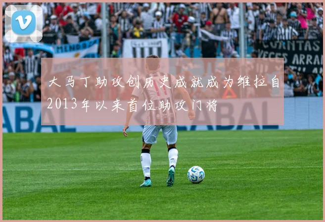 大马丁助攻创历史成就成为维拉自2013年以来首位助攻门将